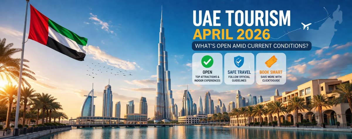 UAE Tourism April 2026: What's Open Amid Current Conditions? clicktoguide